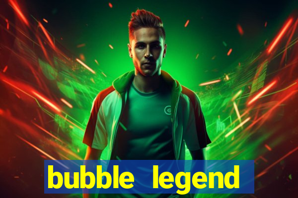 bubble legend ganhar dinheiro